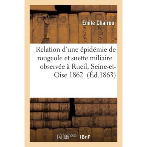 Relation D''Une Epidemie de Rougeole Et Suette Miliaire: Observee a Rueil Seine-Et-Oise En 1862 Paperback, Hachette Livre Bnf