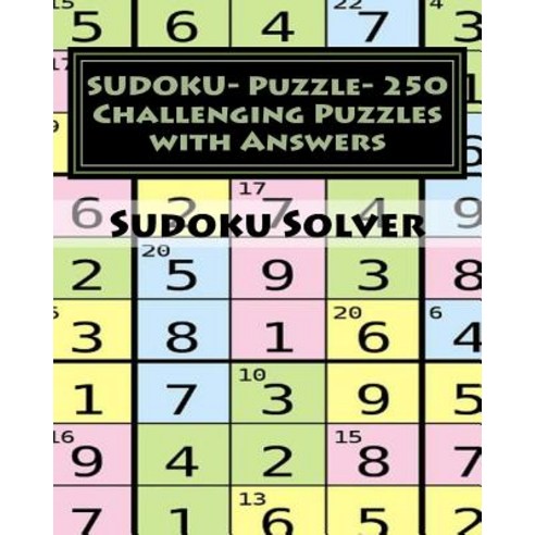 Sudoku- Puzzle- 250 Challenging Puzzles with Answers: Sudoku Puzzle with Answers Paperback, Createspace Independent Publishing Platform