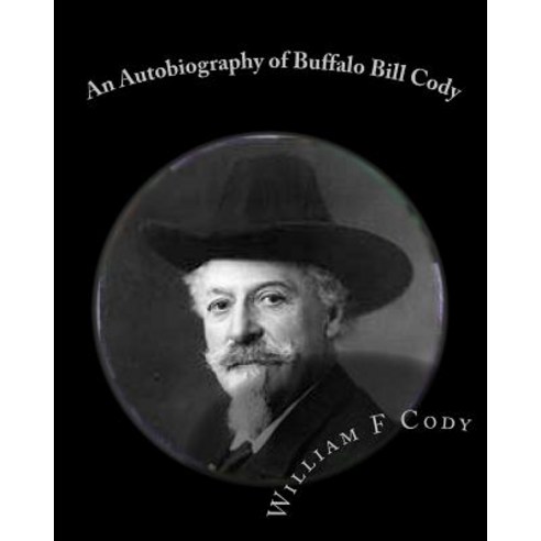 An Autobiography of Buffalo Bill Cody Paperback, Createspace Independent Publishing Platform