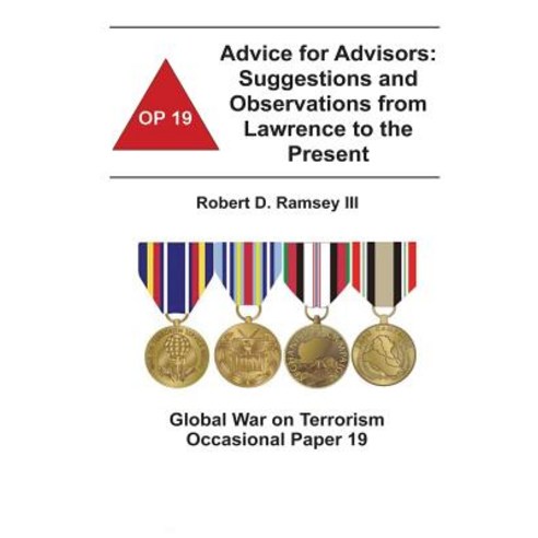 Advice for Advisors: Suggestions and Observations from Lawrence to the Present: Global War on Terrorism Occasional Paper 19 Paperback, Createspace