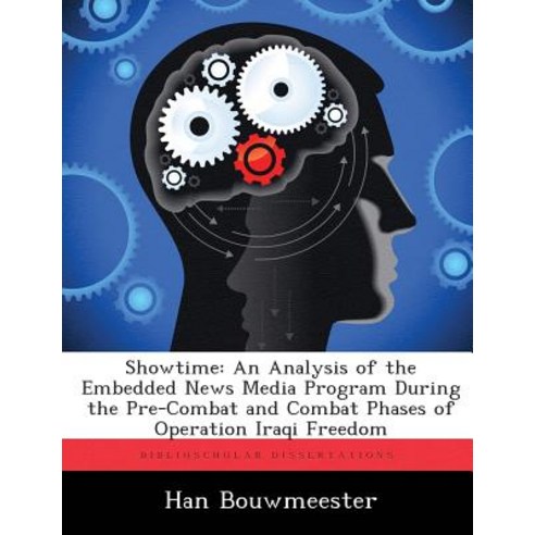Showtime: An Analysis of the Embedded News Media Program During the Pre-Combat and Combat Phases of Operation Iraqi Freedom Paperback, Biblioscholar