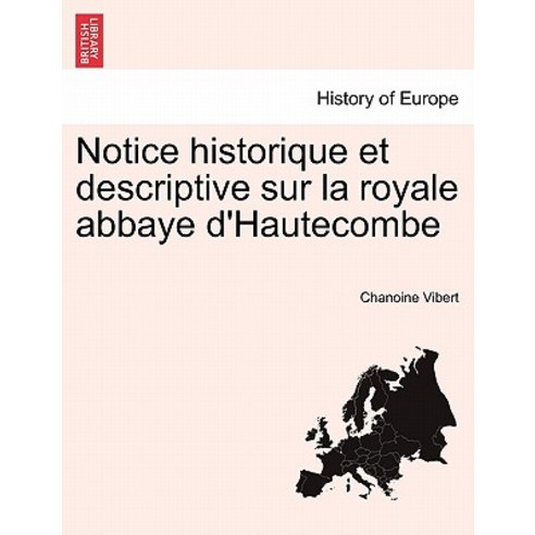 Notice Historique Et Descriptive Sur La Royale Abbaye D''Hautecombe Paperback, British Library, Historical Print Editions
