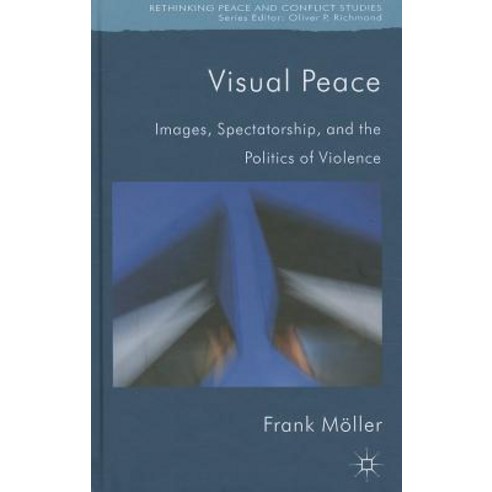 Visual Peace: Images Spectatorship and the Politics of Violence Hardcover, Palgrave MacMillan