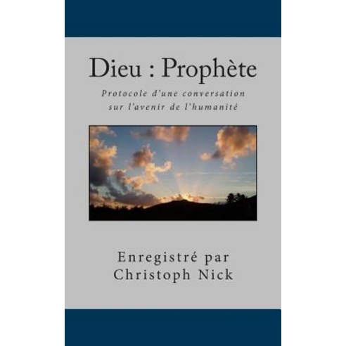 Dieu: Prophete: Protocole D''Une Conversation Sur L''Avenir de L''Humanite Paperback, Createspace Independent Publishing Platform