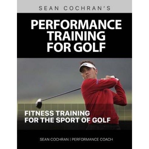 Performance Training for Golf: Fitness Training for the Sport of Golf Paperback, Createspace Independent Publishing Platform