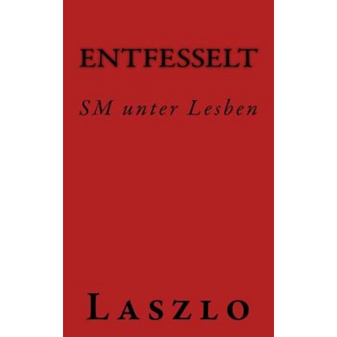 Entfesselt: SM Unter Lesben Paperback, Createspace Independent Publishing Platform