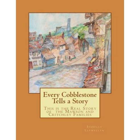Every Cobblestone Tells a Story: This Is the Real Story of the Mawson and Critchley Families Paperback, Createspace Independent Publishing Platform