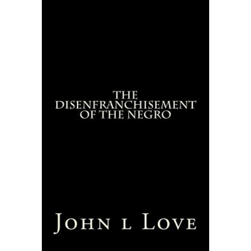 The Disenfranchisement of the Negro Paperback, Createspace Independent Publishing Platform