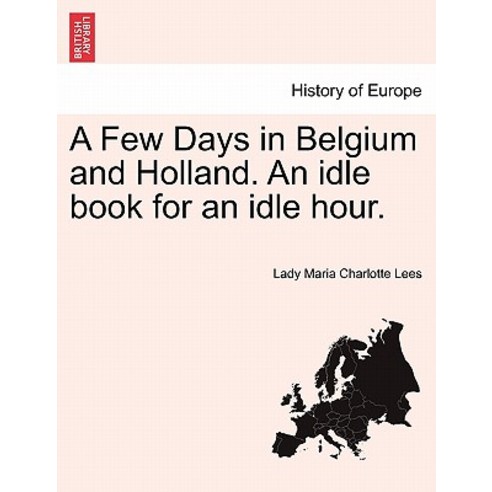 A Few Days in Belgium and Holland. an Idle Book for an Idle Hour. Paperback, British Library, Historical Print Editions