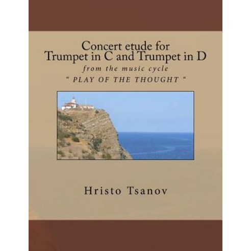 Concert Etude for Trumpet in C and Trumpet in D: From the Music Cycle Play of the Thought Paperback, Createspace Independent Publishing Platform