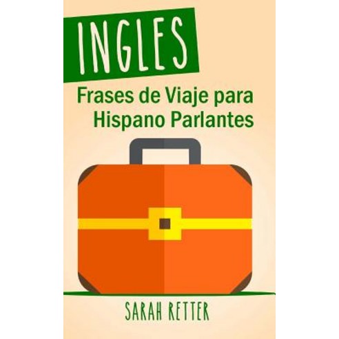 Ingles: Frases de Viaje Para Hispano Parlantes: Las 1000 Frases de Viaje Mas Utiles En Ingles Para Viajeros Que Hablan Castell Paperback, Createspace
