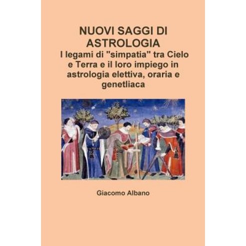 Nuovi Saggi Di Astrologia. I Legami Di "Simpatia" Tra Cielo E Terra E Il Loro Impiego in Astrologia Elettiva Oraria E Genetliaca Paperback, Lulu.com