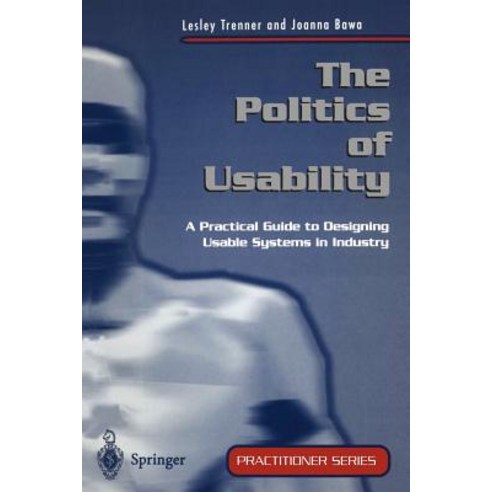 The Politics of Usability: A Practical Guide to Designing Usable Systems in Industry Paperback, Springer