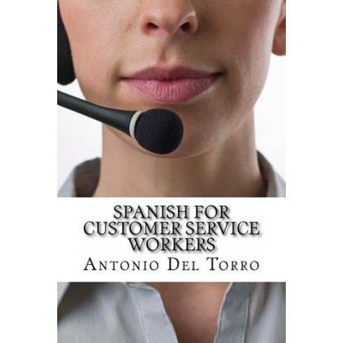 Spanish for Customer Service Workers: Essential Power Words and Phrases for Workplace Survival Paperback, Createspace