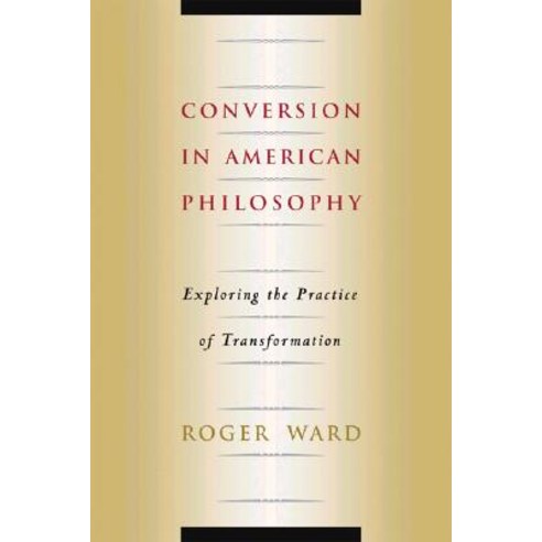 Conversion in American Philosophy: Exploring the Practice of Transformation Hardcover, Fordham University Press
