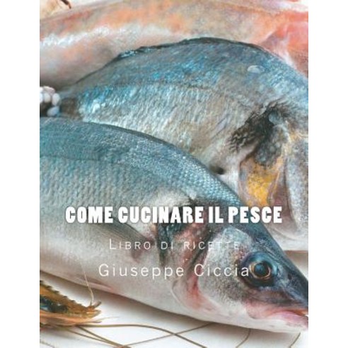 Come Cucinare Il Pesce Paperback, Createspace Independent Publishing Platform