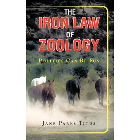The Iron Law of Zoology: Politics Can Be Fun Paperback, Authorhouse