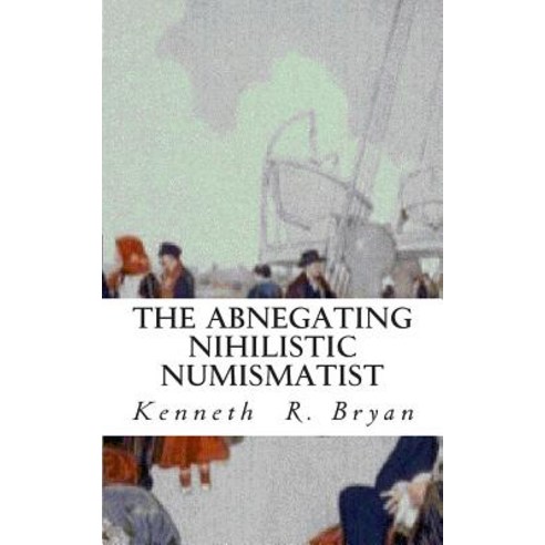 The Abnegating Nihilistic Numismatist Paperback, Createspace Independent Publishing Platform