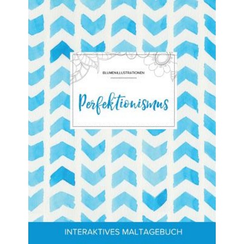 Maltagebuch Fur Erwachsene: Perfektionismus (Blumenillustrationen Wasserfarben Fischgratenmuster) Paperback, Adult Coloring Journal Press