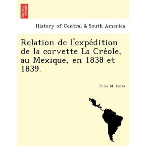Relation de L''Expe Dition de La Corvette La Cre OLE Au Mexique En 1838 Et 1839. Paperback, British Library, Historical Print Editions
