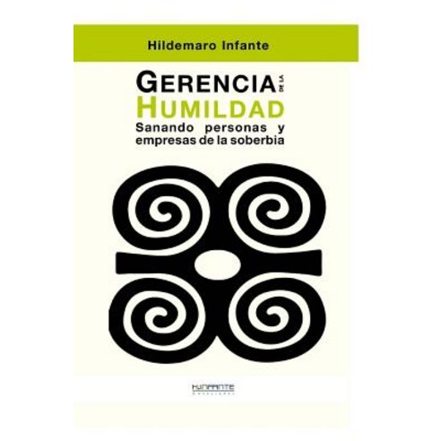 Gerencia de La Humildad: Sanando Personas y Empresas de La Soberbia Paperback, Createspace Independent Publishing Platform