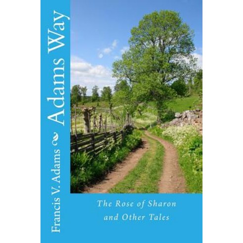 Adams Way: The Rose of Sharon and Other Tales Paperback, Createspace Independent Publishing Platform