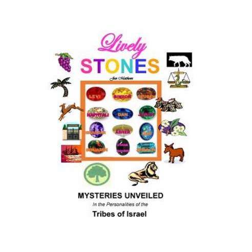 Lively Stones: Mysteries Unveiled in the Personalities of the Tribes of Israel Paperback, Createspace Independent Publishing Platform