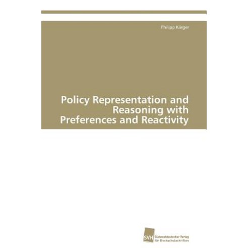 Policy Representation and Reasoning with Preferences and Reactivity Paperback, Sudwestdeutscher Verlag Fur Hochschulschrifte