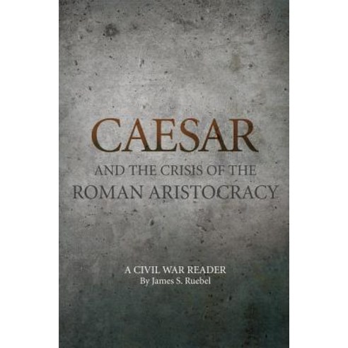Caesar and the Crisis of the Roman Aristocracy: A Civil War Reader Paperback, University of Oklahoma Press