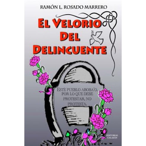 El Velorio del Delincuente: "Este Pueblo Aboba''o Por Lo Que Debe Protestar No Protesta." Paperback, Createspace Independent Publishing Platform