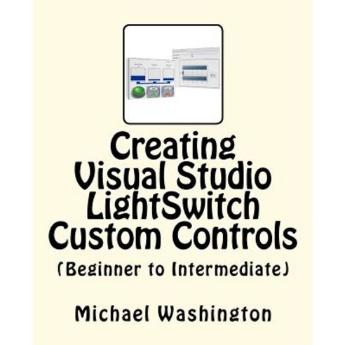 Creating Visual Studio Lightswitch Custom Controls (Beginner to Intermediate) Paperback, Createspace