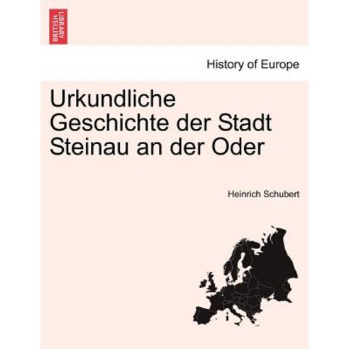 Urkundliche Geschichte Der Stadt Steinau an Der Oder Paperback, British Library, Historical Print Editions