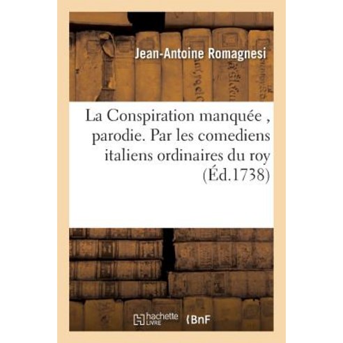 La Conspiration Manquee Parodie. Par Les Comediens Italiens Ordinaires Du Roy Le 5 May 1738 Paperback, Hachette Livre Bnf