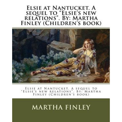 Elsie at Nantucket. a Sequel to "Elsie''s New Relations." by: Martha Finley (Children''s Book) Paperback, Createspace Independent Publishing Platform