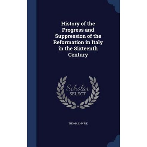 History of the Progress and Suppression of the Reformation in Italy in the Sixteenth Century Hardcover, Sagwan Press