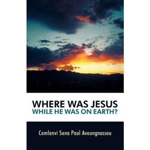 Where Was Jesus While He Was on Earth? Paperback, WestBow Press