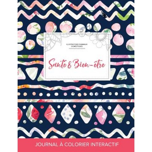 Journal de Coloration Adulte: Sante & Bien-Etre (Illustrations D''Animaux Domestiques Floral Tribal) Paperback, Adult Coloring Journal Press
