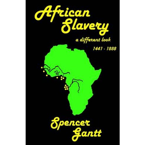African Slavery a Different Look 1441 - 1888 Paperback, Createspace Independent Publishing Platform