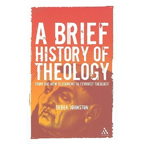A Brief History of Theology: From the New Testament to Feminist Theology Paperback, Continuum