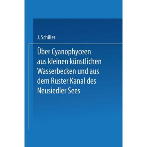 Uber Cyanophyceen Aus Kleinen Kunstlichen Wasserbecken Und Aus Dem Ruster Kanal Des Neusiedler Sees Paperback, Springer