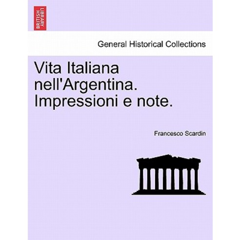 Vita Italiana Nell''argentina. Impressioni E Note. Paperback, British Library, Historical Print Editions