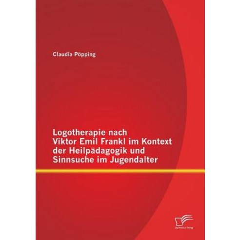Logotherapie Nach Viktor Emil Frankl Im Kontext Der Heilpadagogik Und Sinnsuche Im Jugendalter Paperback, Diplomica Verlag Gmbh