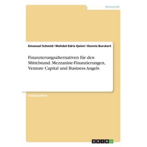 Finanzierungsalternativen Fur Den Mittelstand. Mezzanine-Finanzierungen Venture Capital Und Business Angels Paperback, Grin Publishing