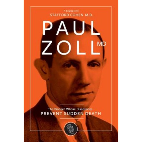 Paul Zoll MD; The Pioneer Whose Discoveries Prevent Sudden Death Paperback, Free People Publishing