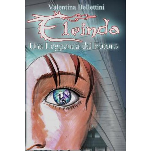 Eleinda: Una Leggenda Dal Futuro Paperback, Createspace Independent Publishing Platform