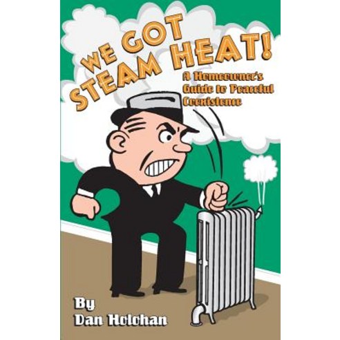 We Got Steam Heat!: A Homeowner''s Guide to Peaceful Coexistence Paperback, Dan Holohan Associates, Incorporated