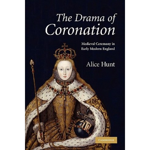 The Drama of Coronation:Medieval Ceremony in Early Modern England, Cambridge University Press