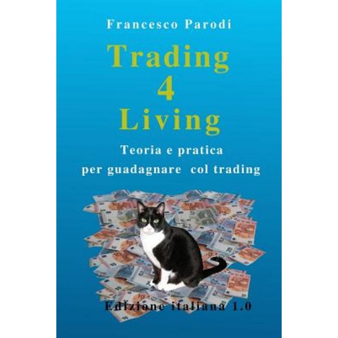 Trading 4 Living: Teoria E Pratica Per Guadagnare Col Trading Paperback, Createspace Independent Publishing Platform