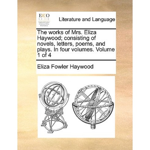 The Works of Mrs. Eliza Haywood; Consisting of Novels Letters Poems and Plays. in Four Volumes. Volume 1 of 4 Paperback, Gale Ecco, Print Editions
