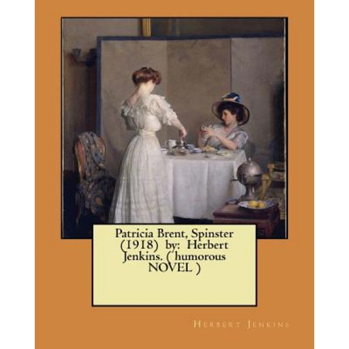 Patricia Brent Spinster (1918) by: Herbert Jenkins. ( Humorous Novel ) Paperback, Createspace Independent Publishing Platform